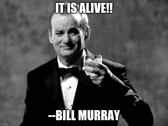 Bill Murray well played sir | IT IS ALIVE!! --BILL MURRAY | image tagged in bill murray well played sir | made w/ Imgflip meme maker
