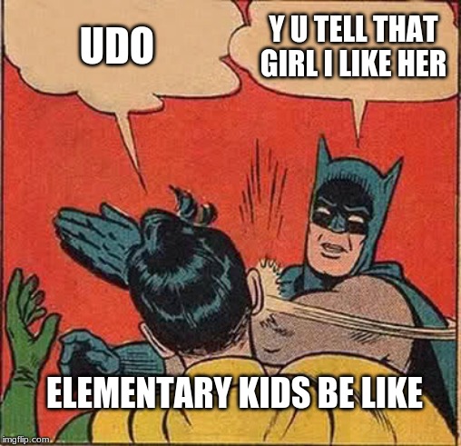 Batman Slapping Robin Meme | UDO; Y U TELL THAT GIRL I LIKE HER; ELEMENTARY KIDS BE LIKE | image tagged in memes,batman slapping robin | made w/ Imgflip meme maker