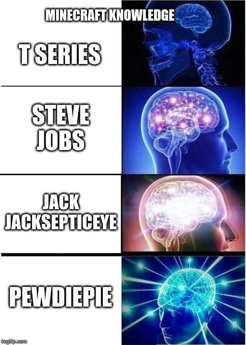 Expanding Brain Meme | MINECRAFT KNOWLEDGE; T SERIES; STEVE JOBS; JACK JACKSEPTICEYE; PEWDIEPIE | image tagged in memes,expanding brain | made w/ Imgflip meme maker