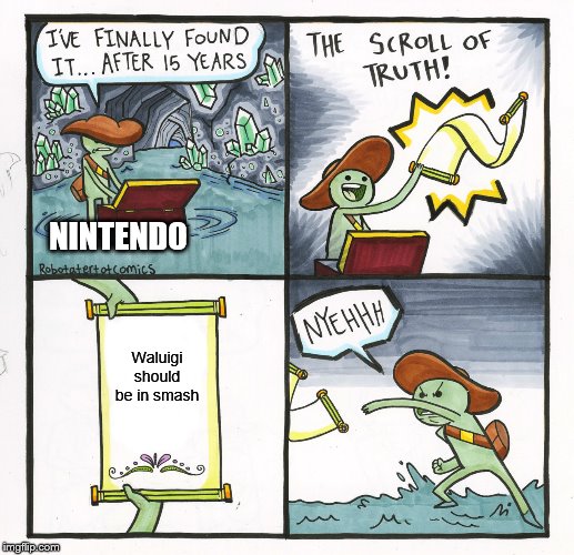 The Scroll Of Truth | NINTENDO; Waluigi should be in smash | image tagged in memes,the scroll of truth | made w/ Imgflip meme maker