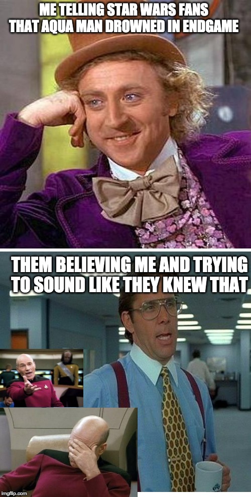 Convincing little children | ME TELLING STAR WARS FANS THAT AQUA MAN DROWNED IN ENDGAME; THEM BELIEVING ME AND TRYING TO SOUND LIKE THEY KNEW THAT | image tagged in memes,creepy condescending wonka,star wars,marvel | made w/ Imgflip meme maker