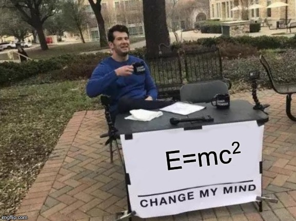 Change My Mind Meme | E=mc; 2 | image tagged in memes,change my mind | made w/ Imgflip meme maker