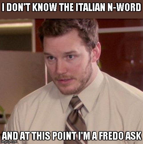 Fredo Friday presents The Italian N-Word by Afraid to Ask Andy | I DON'T KNOW THE ITALIAN N-WORD; AND AT THIS POINT I'M A FREDO ASK | image tagged in i'm too afraid to ask,memes,fredo friday,chris cuomo,fredo | made w/ Imgflip meme maker