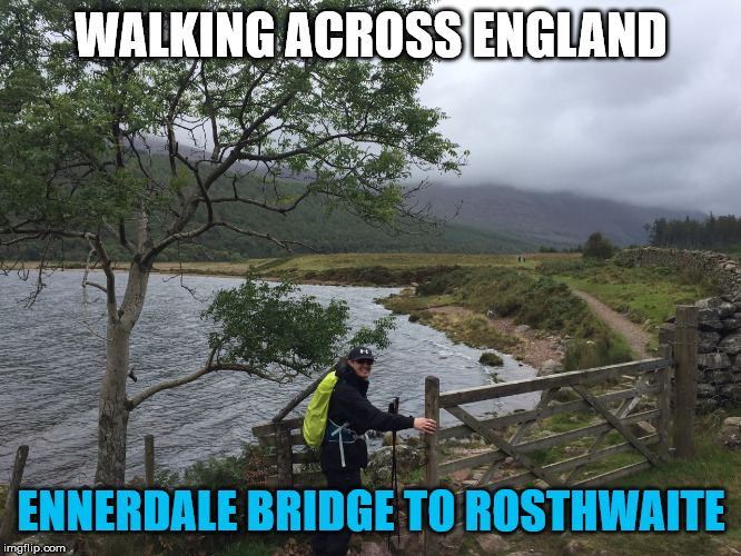 WALKING ACROSS ENGLAND; ENNERDALE BRIDGE TO ROSTHWAITE | made w/ Imgflip meme maker
