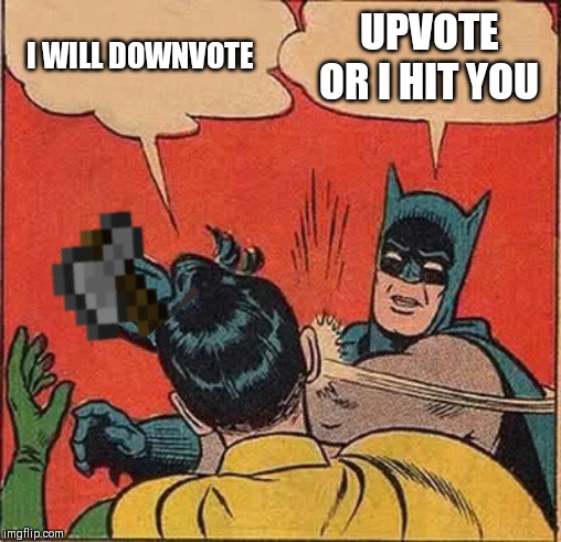 He is slapped due to downvoting | I WILL DOWNVOTE; UPVOTE OR I HIT YOU | image tagged in memes,batman slapping robin | made w/ Imgflip meme maker