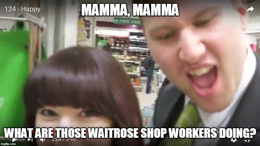 MAMMA, MAMMA; WHAT ARE THOSE WAITROSE SHOP WORKERS DOING? | image tagged in waitrose,only in waitrose,overheard at waitrose,waitrose and partners,john lewis and partners,middle class | made w/ Imgflip meme maker