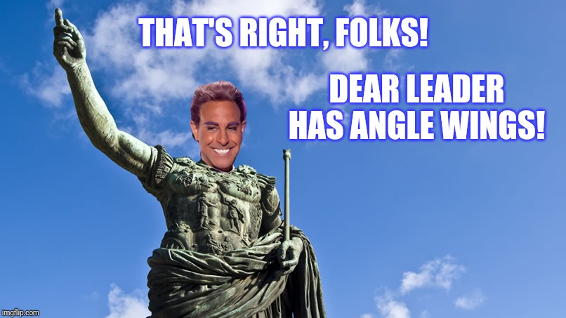 Hunger Games - Caesar Flickerman (S Tucci) Statue of Caesar | THAT'S RIGHT, FOLKS! DEAR LEADER HAS ANGLE WINGS! | image tagged in hunger games - caesar flickerman s tucci statue of caesar | made w/ Imgflip meme maker
