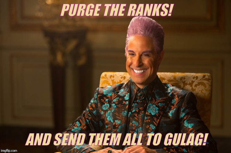 Hunger Games/Caesar Flickerman (Stanley Tucci) "heh heh heh" | PURGE THE RANKS! AND SEND THEM ALL TO GULAG! | image tagged in hunger games/caesar flickerman stanley tucci heh heh heh | made w/ Imgflip meme maker