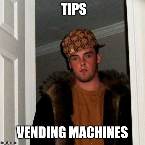 Scumbag Steve | TIPS; VENDING MACHINES | image tagged in memes,scumbag steve | made w/ Imgflip meme maker