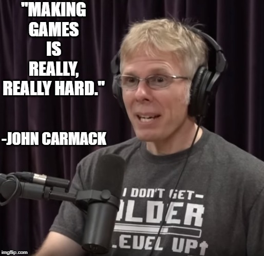 John Carmack | "MAKING GAMES IS REALLY, REALLY HARD."; -JOHN CARMACK | image tagged in john carmack | made w/ Imgflip meme maker