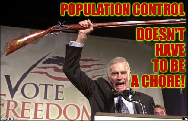 Charleton Heston NRA | POPULATION CONTROL DOESN'T HAVE TO BE A CHORE! | image tagged in charleton heston nra,memes,overpopulation | made w/ Imgflip meme maker