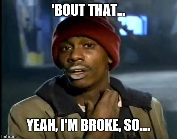 When ya friend ask for a dollar | 'BOUT THAT... YEAH, I'M BROKE, SO.... | image tagged in memes,y'all got any more of that | made w/ Imgflip meme maker