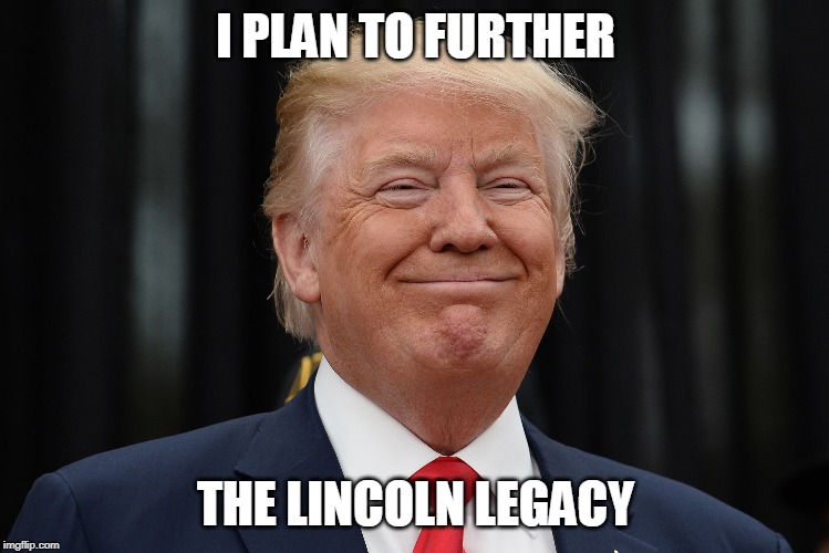 Lincoln Advocate | I PLAN TO FURTHER; THE LINCOLN LEGACY | image tagged in scumbag republicans | made w/ Imgflip meme maker