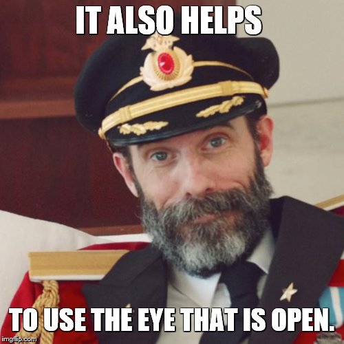 Captain Obvious | IT ALSO HELPS TO USE THE EYE THAT IS OPEN. | image tagged in captain obvious | made w/ Imgflip meme maker