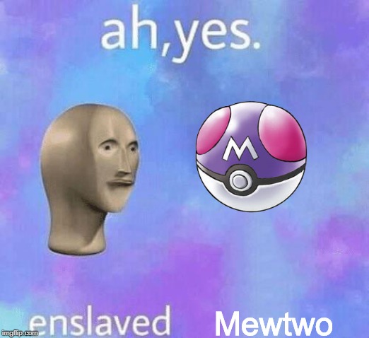Ah Yes enslaved | Mewtwo | image tagged in ah yes enslaved | made w/ Imgflip meme maker