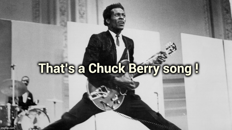chuck berry | That's a Chuck Berry song ! | image tagged in chuck berry | made w/ Imgflip meme maker