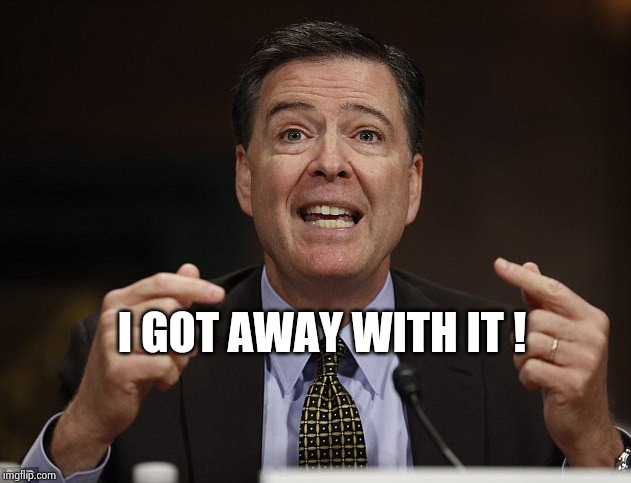 James comey | I GOT AWAY WITH IT ! | image tagged in james comey | made w/ Imgflip meme maker