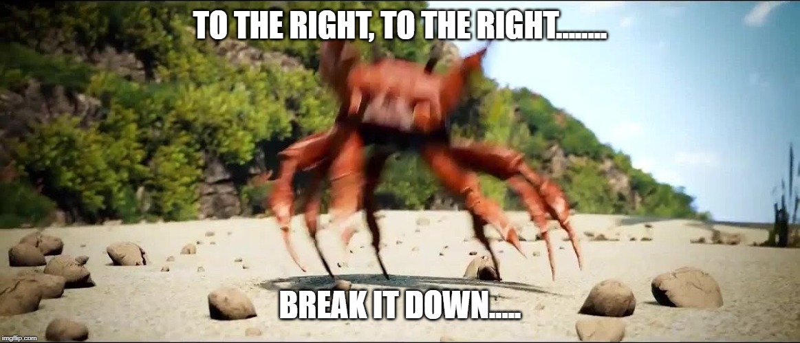 Crab Rave | TO THE RIGHT, TO THE RIGHT........ BREAK IT DOWN..... | image tagged in crab rave | made w/ Imgflip meme maker