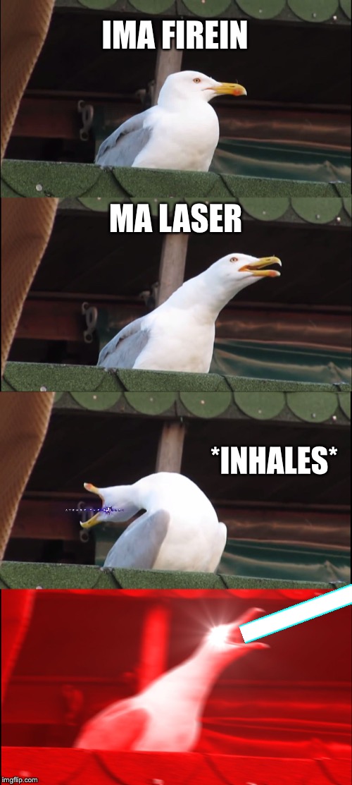 Inhaling Seagull | IMA FIREIN; MA LASER; *INHALES* | image tagged in memes,inhaling seagull | made w/ Imgflip meme maker