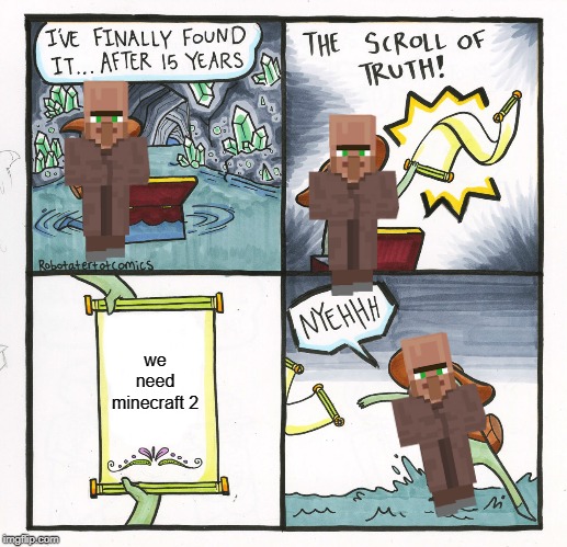 The Scroll Of Truth Meme | we need minecraft 2 | image tagged in memes,the scroll of truth | made w/ Imgflip meme maker