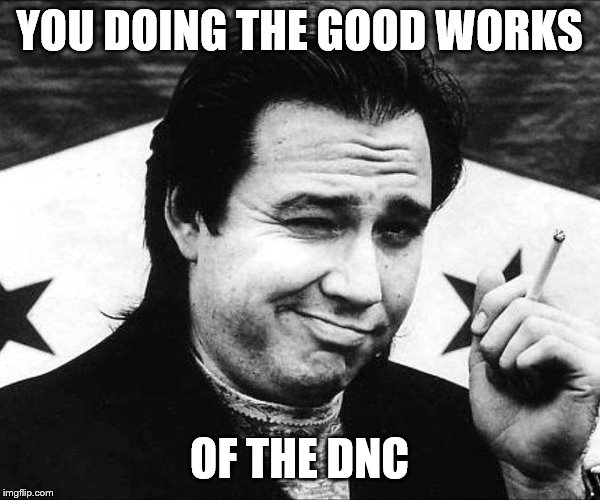 YOU DOING THE GOOD WORKS OF THE DNC | made w/ Imgflip meme maker