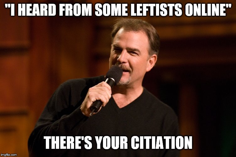 Bill Engvall | "I HEARD FROM SOME LEFTISTS ONLINE" THERE'S YOUR CITIATION | image tagged in bill engvall | made w/ Imgflip meme maker