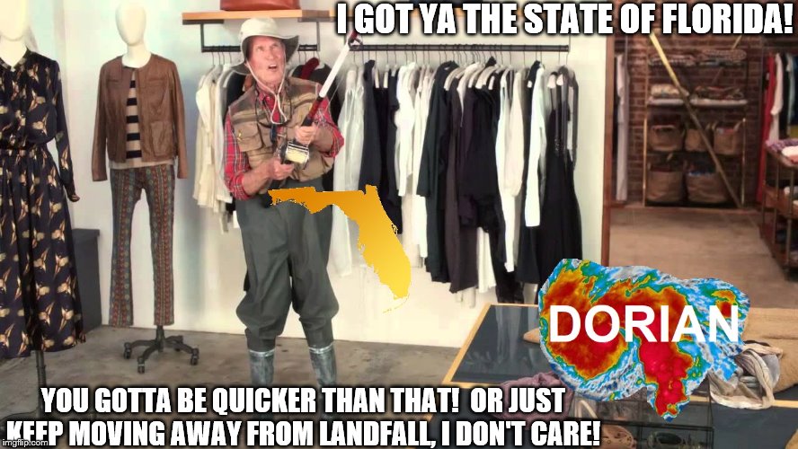 Hurricane Dorian's forecasted track keeps changing | I GOT YA THE STATE OF FLORIDA! YOU GOTTA BE QUICKER THAN THAT!  OR JUST KEEP MOVING AWAY FROM LANDFALL, I DON'T CARE! | image tagged in hurricane,state farm fisherman | made w/ Imgflip meme maker