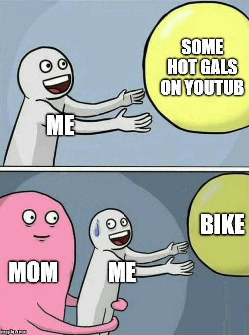 Running Away Balloon | SOME HOT GALS ON YOUTUB; ME; BIKE; MOM; ME | image tagged in memes,running away balloon | made w/ Imgflip meme maker