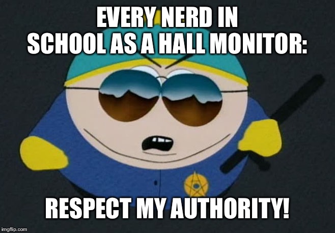 Respect My Authority Eric Cartman South Park | EVERY NERD IN SCHOOL AS A HALL MONITOR:; RESPECT MY AUTHORITY! | image tagged in respect my authority eric cartman south park | made w/ Imgflip meme maker