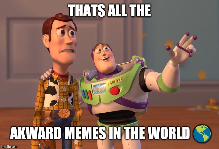 X, X Everywhere Meme | THATS ALL THE AKWARD MEMES IN THE WORLD ? | image tagged in memes,x x everywhere | made w/ Imgflip meme maker