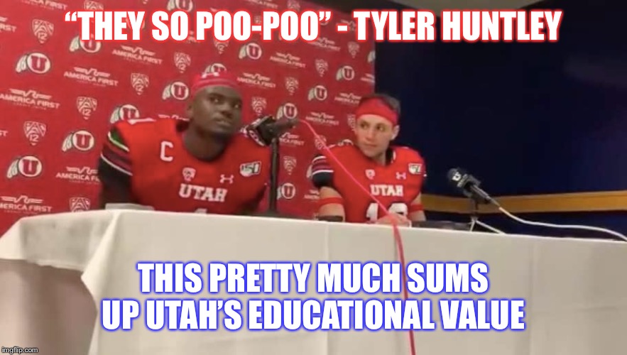 “THEY SO POO-POO” - TYLER HUNTLEY; THIS PRETTY MUCH SUMS UP UTAH’S EDUCATIONAL VALUE | image tagged in byu,utah,football,college football,poop | made w/ Imgflip meme maker
