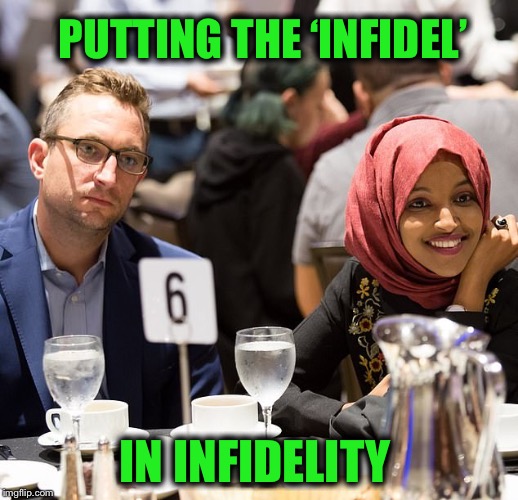 When you cheat with a married man that is also an infidel | PUTTING THE ‘INFIDEL’; IN INFIDELITY | image tagged in ilhan omar,cheater,infidels | made w/ Imgflip meme maker