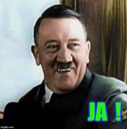 laughing hitler | JA  ! | image tagged in laughing hitler | made w/ Imgflip meme maker
