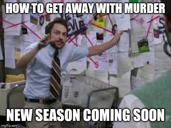conspiracy theory | HOW TO GET AWAY WITH MURDER; NEW SEASON COMING SOON | image tagged in conspiracy theory | made w/ Imgflip meme maker