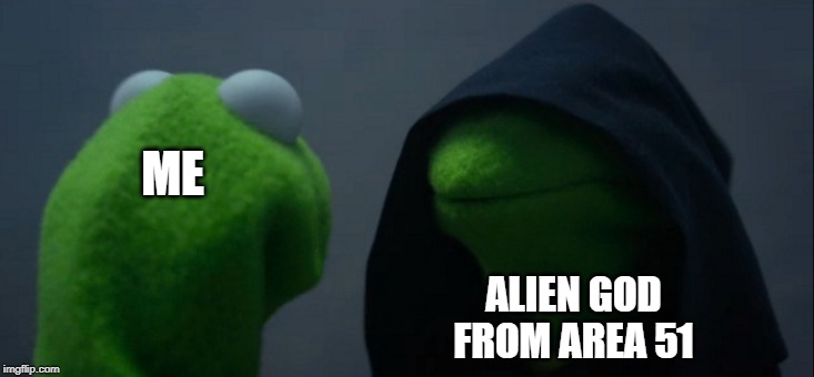 Evil Kermit | ME; ALIEN GOD
FROM AREA 51 | image tagged in memes,evil kermit | made w/ Imgflip meme maker