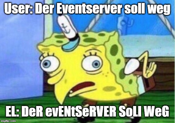Mocking Spongebob Meme | User: Der Eventserver soll weg EL: DeR evENtSeRVER SoLl WeG | image tagged in memes,mocking spongebob | made w/ Imgflip meme maker