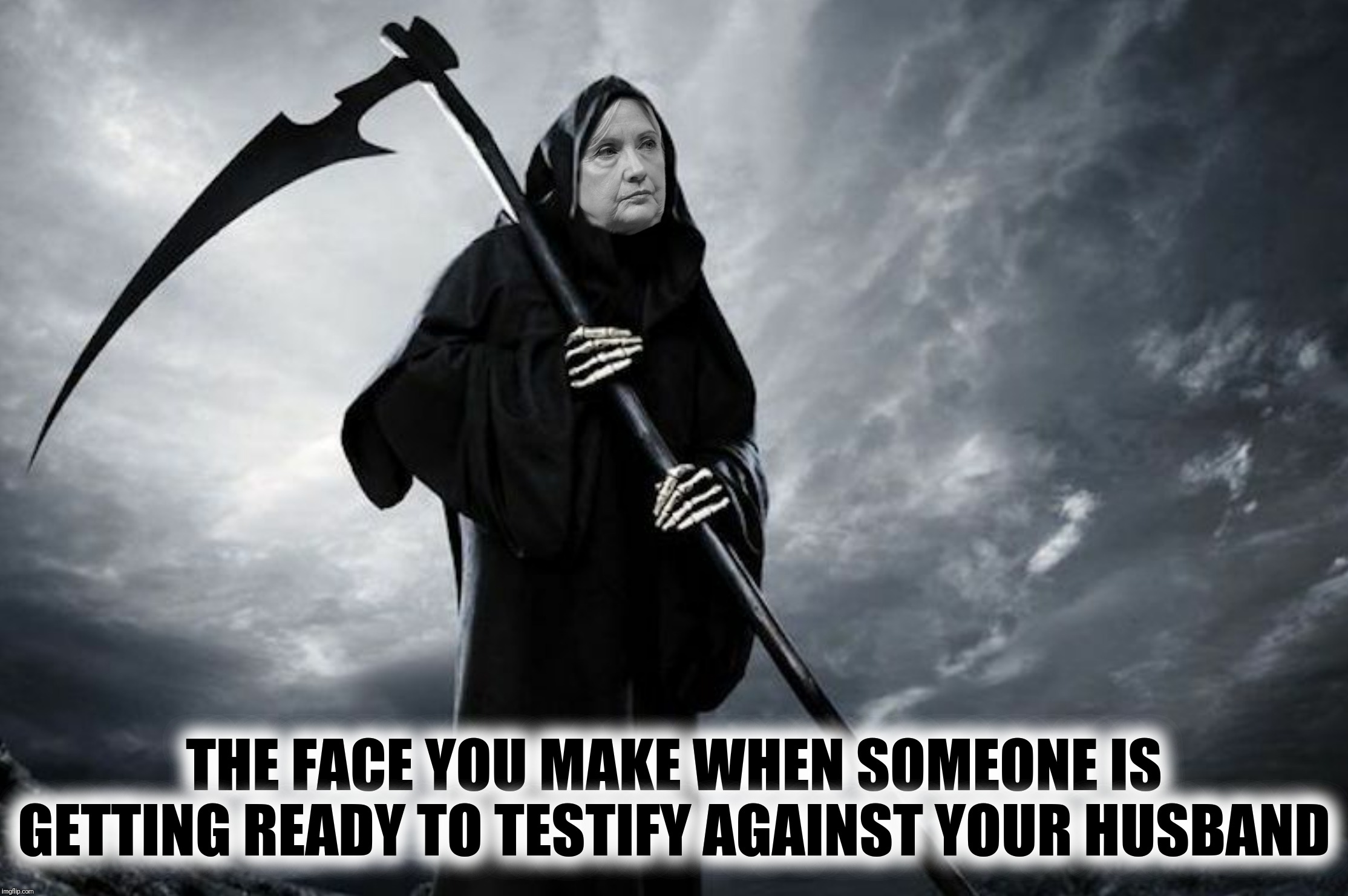 Bad Photoshop Sunday presents:  Under The Hill | THE FACE YOU MAKE WHEN SOMEONE IS GETTING READY TO TESTIFY AGAINST YOUR HUSBAND | image tagged in bad photoshop sunday,hillary clinton,grim reaper | made w/ Imgflip meme maker
