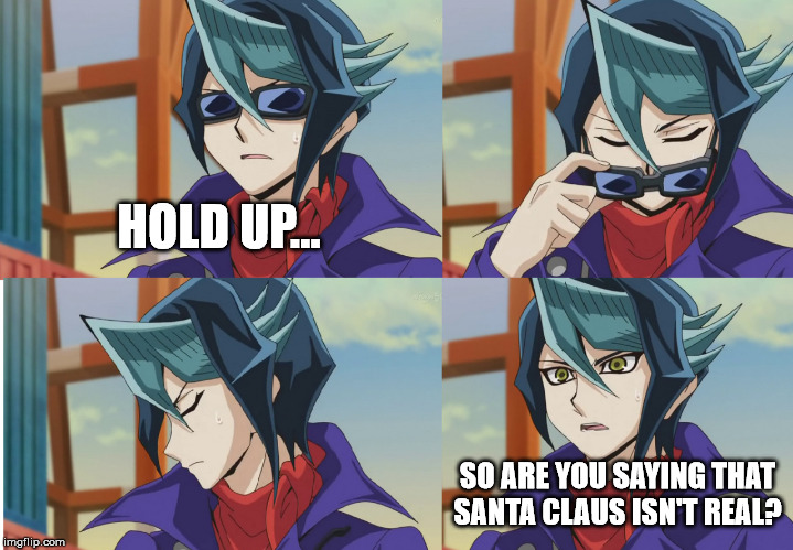 HOLD UP... SO ARE YOU SAYING THAT SANTA CLAUS ISN'T REAL? | image tagged in yu-gi-oh,santa,christmas,reaction,hold up | made w/ Imgflip meme maker