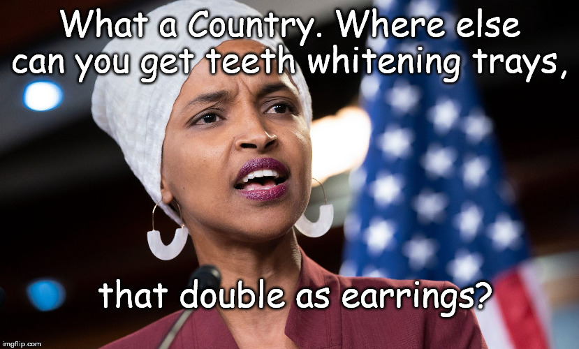 Got Crest? | What a Country. Where else can you get teeth whitening trays, that double as earrings? | image tagged in ilhan omar | made w/ Imgflip meme maker