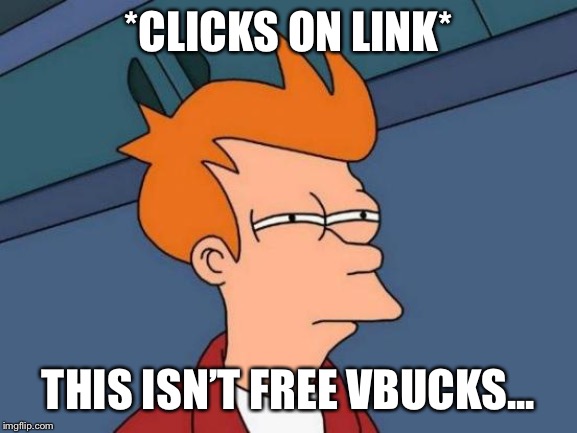 Futurama Fry Meme | *CLICKS ON LINK*; THIS ISN’T FREE VBUCKS... | image tagged in memes,futurama fry | made w/ Imgflip meme maker