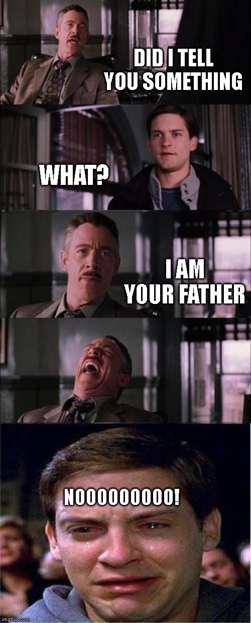 Peter Parker Cry Meme | DID I TELL YOU SOMETHING; WHAT? I AM YOUR FATHER; NOOOOOOOOO! | image tagged in memes,peter parker cry | made w/ Imgflip meme maker
