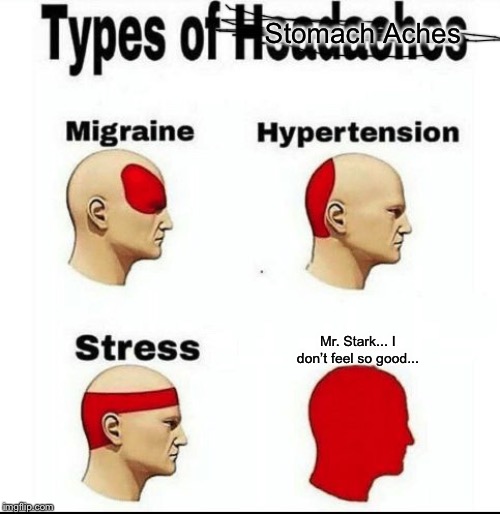 Types of Headaches meme | Stomach Aches; Mr. Stark... I don’t feel so good... | image tagged in types of headaches meme | made w/ Imgflip meme maker