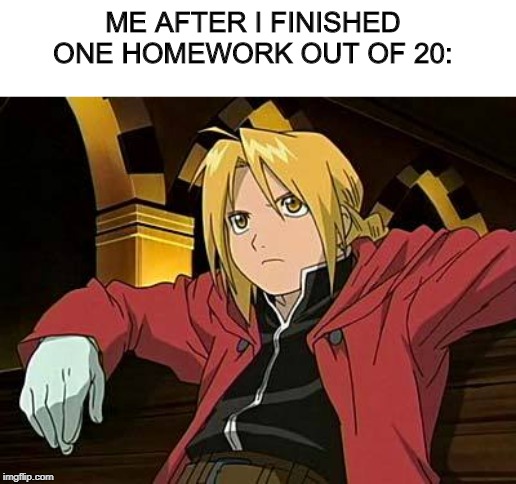 Edward Elric | ME AFTER I FINISHED ONE HOMEWORK OUT OF 20: | image tagged in memes,edward elric 1 | made w/ Imgflip meme maker