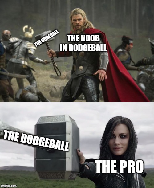 dogeball |  THE NOOB IN DODGEBALL; THE DOGEBALL; THE DODGEBALL; THE PRO | image tagged in thor hammer,hela holding mjonir,dodgeball | made w/ Imgflip meme maker