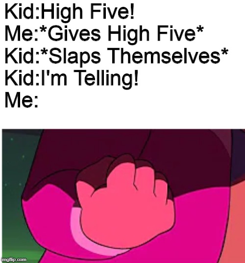 I recreated the Arthur's Fist Meme With Steven from Steven Universe | Kid:High Five!
Me:*Gives High Five*
Kid:*Slaps Themselves* 
Kid:I'm Telling!
Me: | image tagged in steven universe | made w/ Imgflip meme maker
