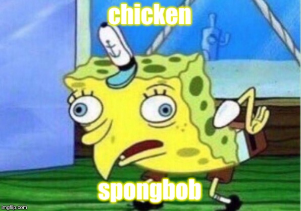 chicken spongbob | image tagged in memes,mocking spongebob | made w/ Imgflip meme maker