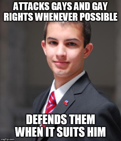 Double Standard | ATTACKS GAYS AND GAY RIGHTS WHENEVER POSSIBLE; DEFENDS THEM WHEN IT SUITS HIM | image tagged in college conservative,conservative hypocrisy,conservative logic,conservative bias,lgbt,lgbtq | made w/ Imgflip meme maker