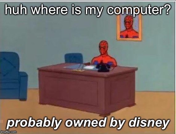 F | huh where is my computer? probably owned by disney | image tagged in memes,spiderman computer desk,spiderman | made w/ Imgflip meme maker