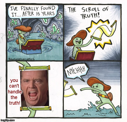 The Scroll Of Truth | you 
can't 
handle
the 
truth! | image tagged in memes,the scroll of truth,you can't handle the truth | made w/ Imgflip meme maker