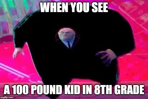 Running Kingpin | WHEN YOU SEE; A 100 POUND KID IN 8TH GRADE | image tagged in running kingpin | made w/ Imgflip meme maker